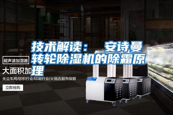 技術(shù)解讀： 安詩(shī)曼轉輪除濕機的除霜原理