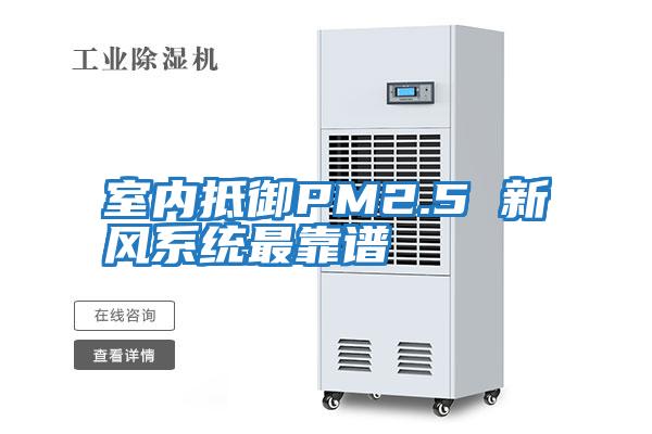 室內抵御PM2.5 新風(fēng)系統最靠譜