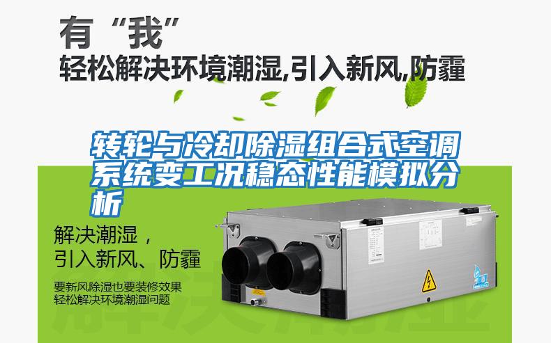 轉輪與冷卻除濕組合式空調系統變工況穩態(tài)性能模擬分析