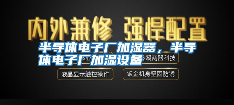 半導體電子廠(chǎng)加濕器，半導體電子廠(chǎng)加濕設備