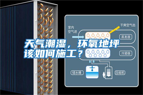 天氣潮濕，環(huán)氧地坪該如何施工？