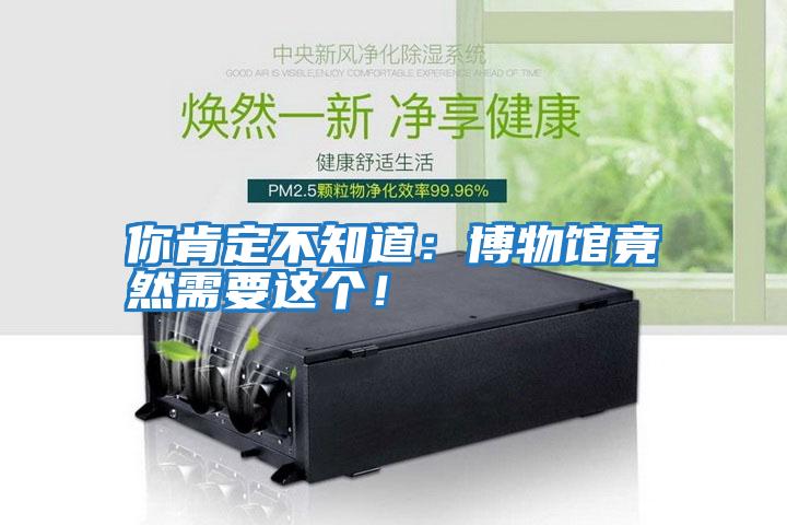 你肯定不知道：博物館竟然需要這個(gè)！