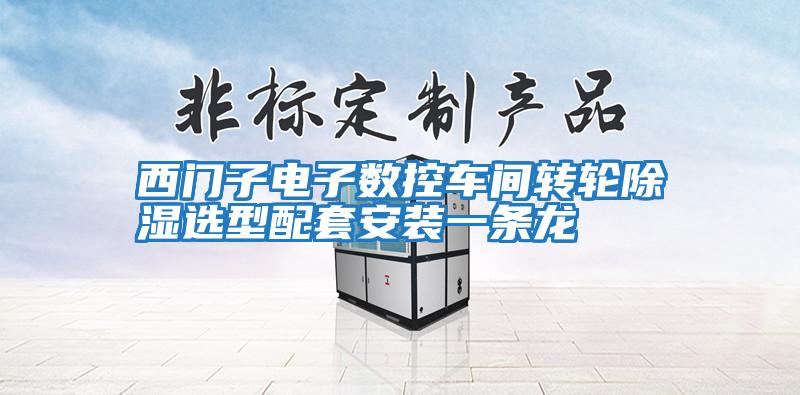 西門(mén)子電子數控車(chē)間轉輪除濕選型配套安裝一條龍