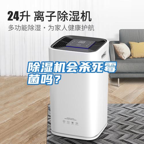 除濕機會(huì )殺死霉菌嗎？