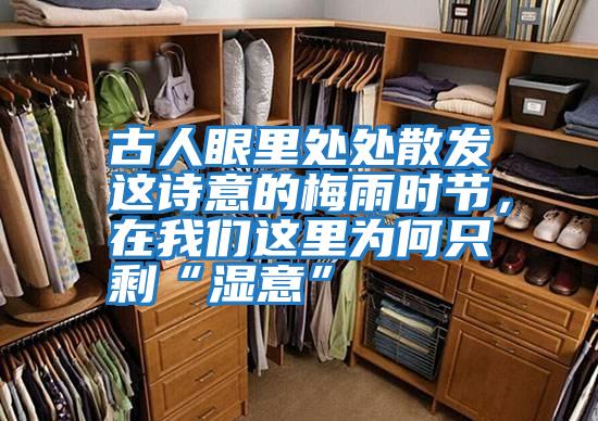 古人眼里處處散發(fā)這詩(shī)意的梅雨時(shí)節，在我們這里為何只?！皾褚狻?></div>
								<div   id=