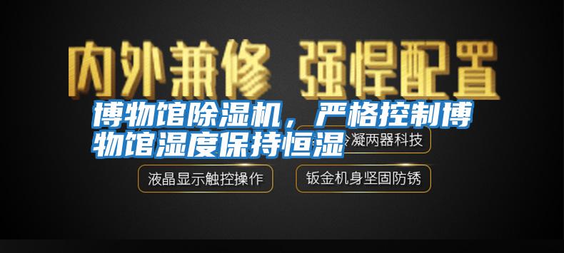 博物館除濕機，嚴格控制博物館濕度保持恒濕