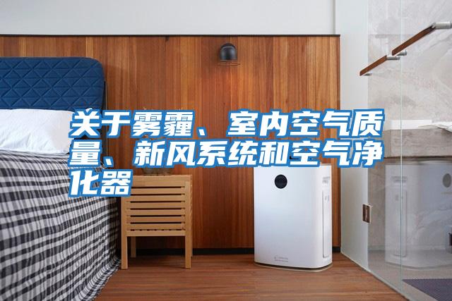 關(guān)于霧霾、室內空氣質(zhì)量、新風(fēng)系統和空氣凈化器