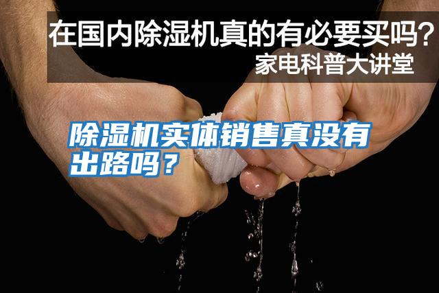 除濕機實(shí)體銷(xiāo)售真沒(méi)有出路嗎？