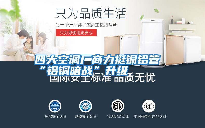 四大空調廠(chǎng)商力挺銅鋁管“鋁銅暗戰”升級