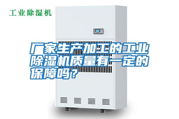 廠(chǎng)家生產(chǎn)加工的工業(yè)除濕機質(zhì)量有一定的保障嗎?