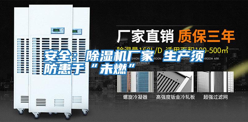 安全:除濕機廠(chǎng)家 生產(chǎn)須防患于“未燃”