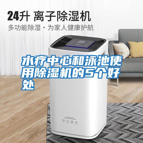 水療中心和泳池使用除濕機的5個(gè)好處