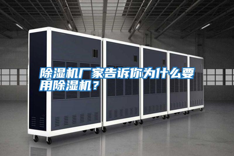 除濕機廠(chǎng)家告訴你為什么要用除濕機？