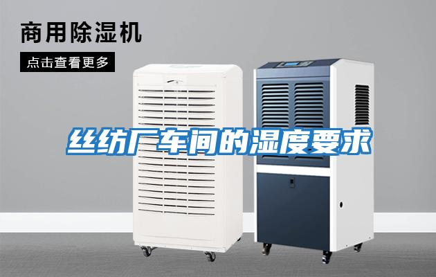絲紡廠(chǎng)車(chē)間的濕度要求