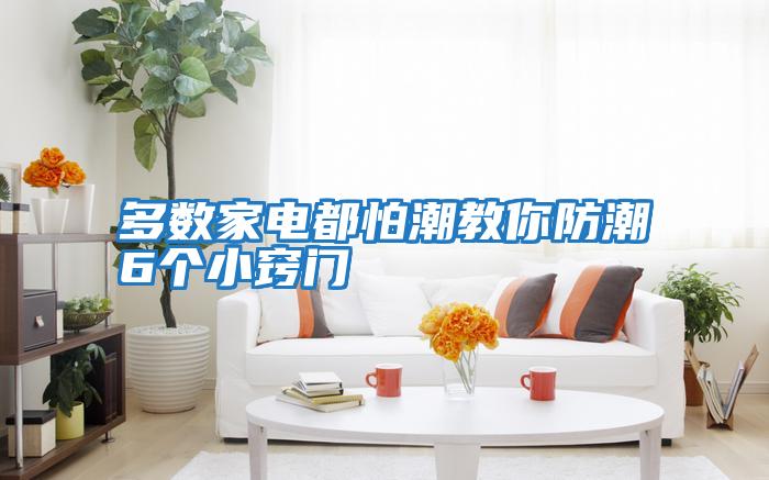多數家電都怕潮教你防潮6個(gè)小竅門(mén)