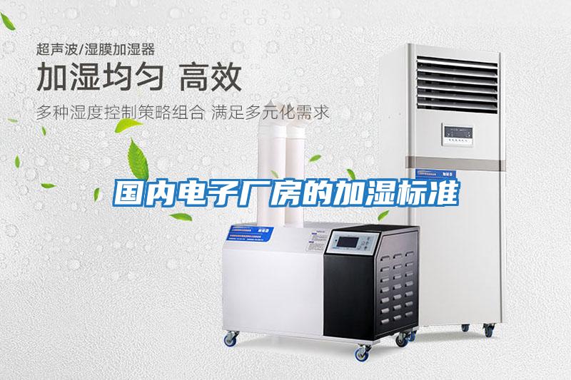 國內電子廠(chǎng)房的加濕標準