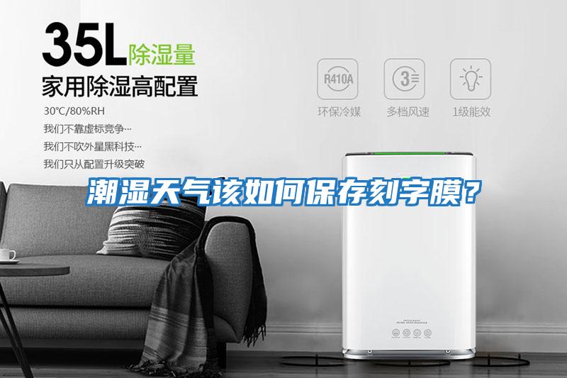潮濕天氣該如何保存刻字膜？