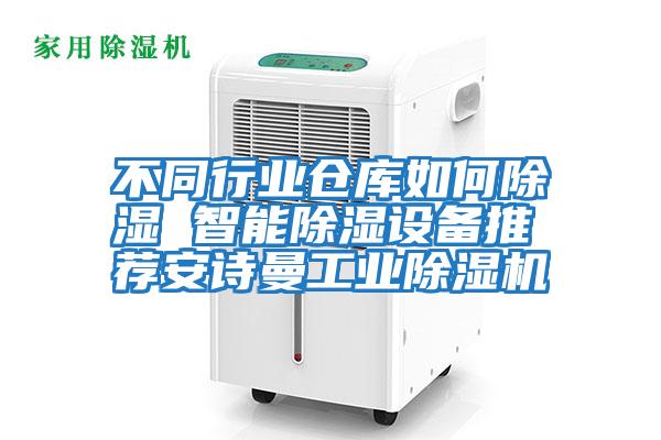 不同行業(yè)倉庫如何除濕 智能除濕設備推薦安詩(shī)曼工業(yè)除濕機
