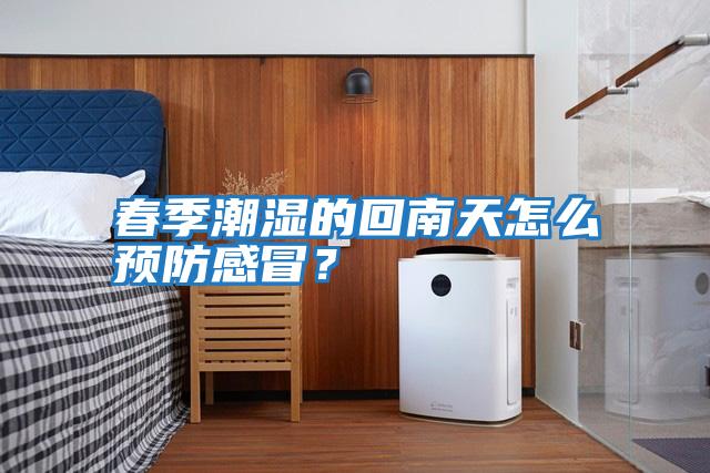 春季潮濕的回南天怎么預防感冒？