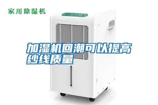 加濕機回潮可以提高紗線(xiàn)質(zhì)量