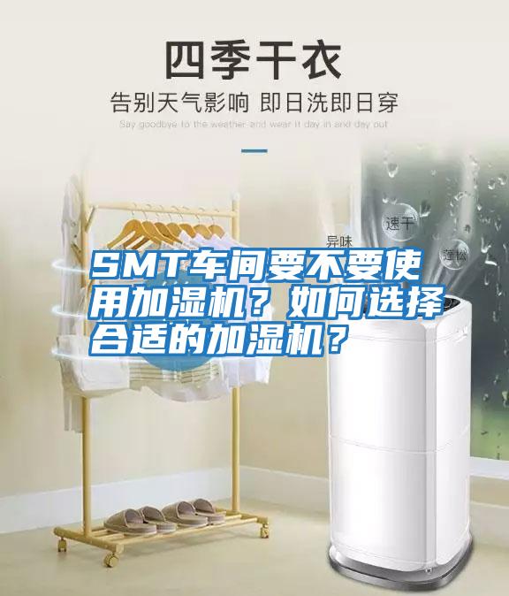 SMT車(chē)間要不要使用加濕機？如何選擇合適的加濕機？