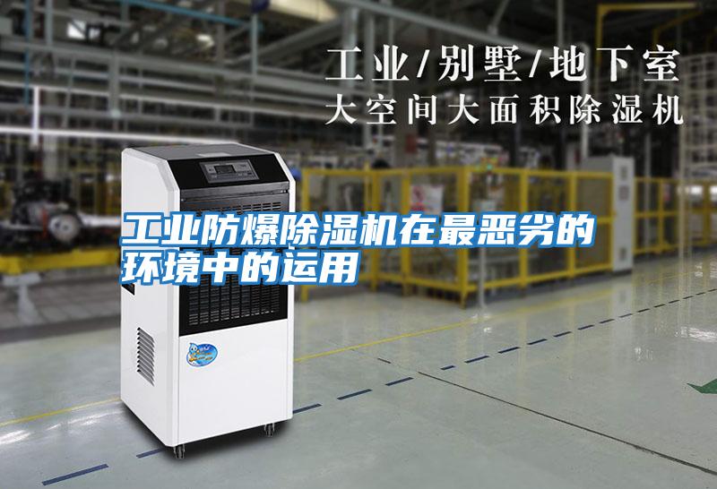 工業(yè)防爆除濕機在最?lèi)毫拥沫h(huán)境中的運用