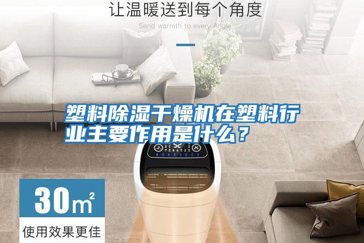 塑料除濕干燥機在塑料行業(yè)主要作用是什么？