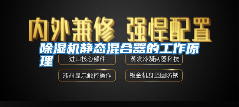 除濕機靜態(tài)混合器的工作原理