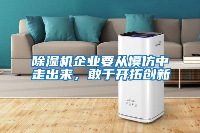 除濕機企業(yè)要從模仿中走出來(lái)，敢于開(kāi)拓創(chuàng  )新