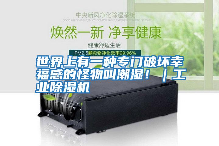 世界上有一種專(zhuān)門(mén)破壞幸福感的怪物叫潮濕?。I(yè)除濕機