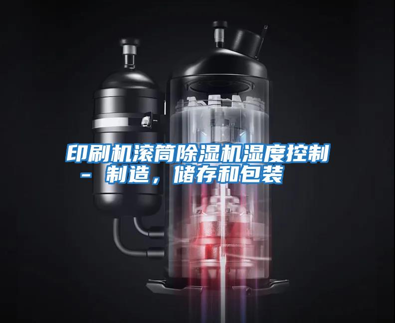 印刷機滾筒除濕機濕度控制 - 制造，儲存和包裝