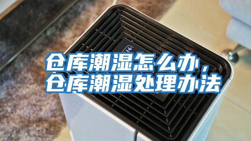 倉庫潮濕怎么辦，倉庫潮濕處理辦法