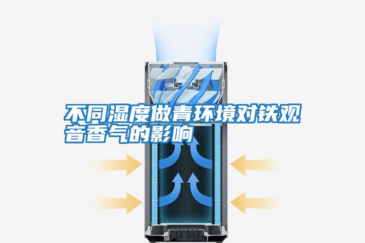 不同濕度做青環(huán)境對鐵觀(guān)音香氣的影響