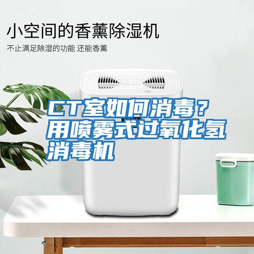 CT室如何消毒？用噴霧式過(guò)氧化氫消毒機
