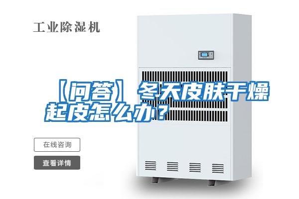 【問(wèn)答】冬天皮膚干燥起皮怎么辦？
