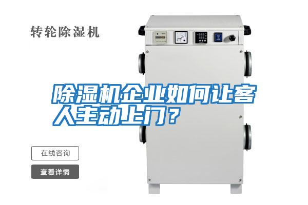 除濕機企業(yè)如何讓客人主動(dòng)上門(mén)？
