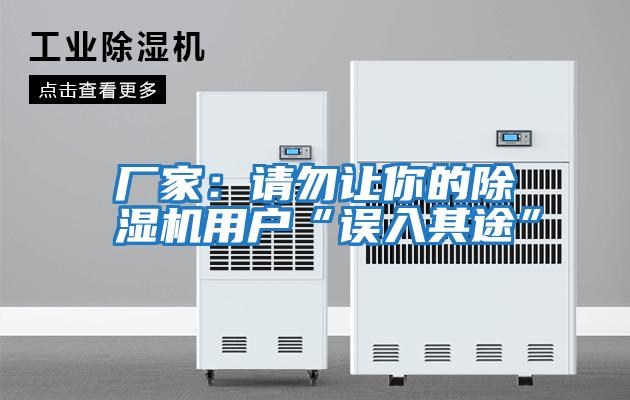 廠(chǎng)家：請勿讓你的除濕機用戶(hù)“誤入其途”