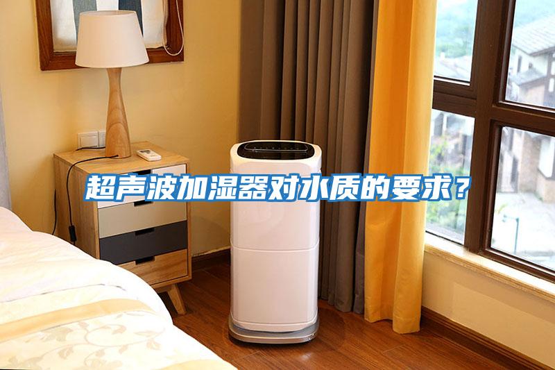 超聲波加濕器對水質(zhì)的要求？