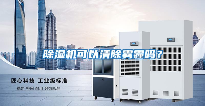 除濕機可以清除霧霾嗎？