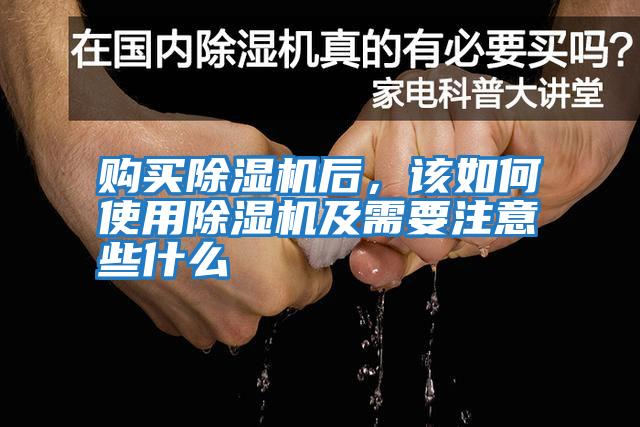 購買(mǎi)除濕機后，該如何使用除濕機及需要注意些什么