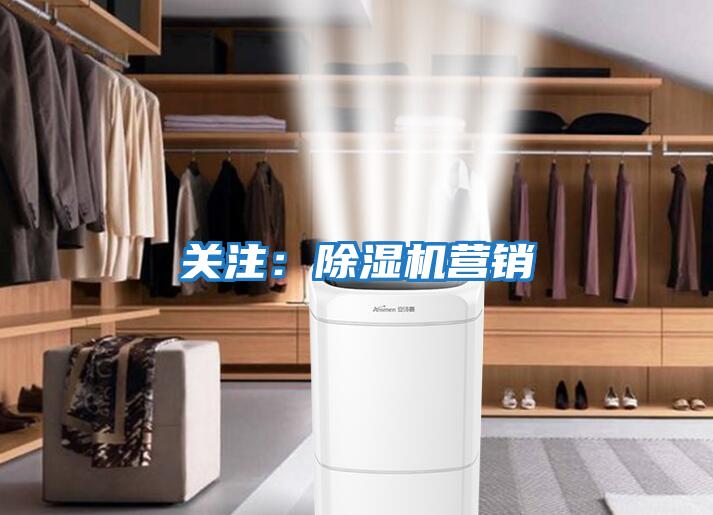 關(guān)注：除濕機營(yíng)銷(xiāo)