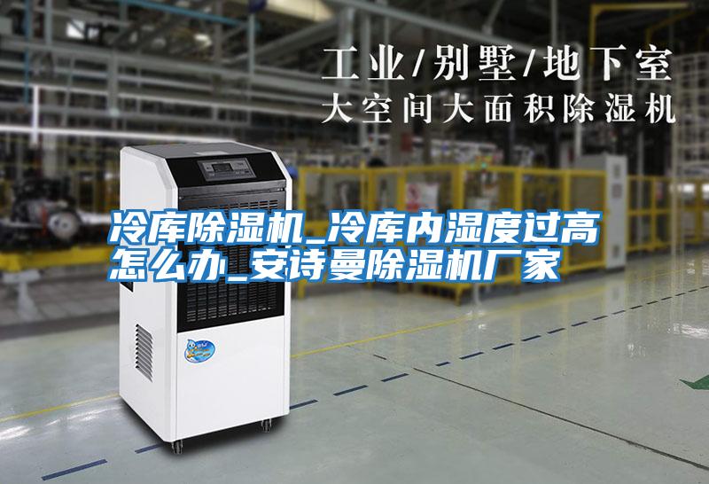 冷庫除濕機_冷庫內濕度過(guò)高怎么辦_安詩(shī)曼除濕機廠(chǎng)家