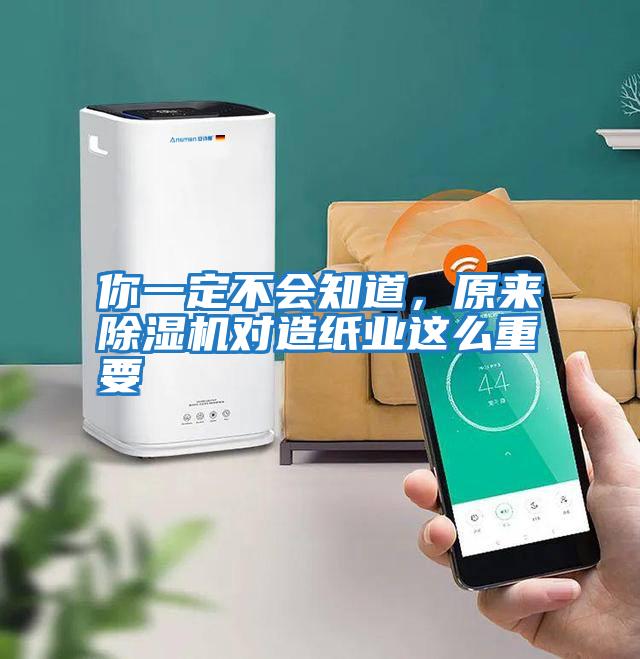 你一定不會(huì )知道，原來(lái)除濕機對造紙業(yè)這么重要
