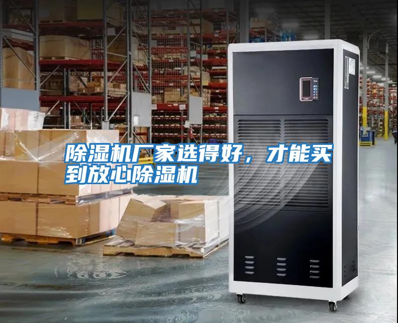 除濕機廠(chǎng)家選得好，才能買(mǎi)到放心除濕機
