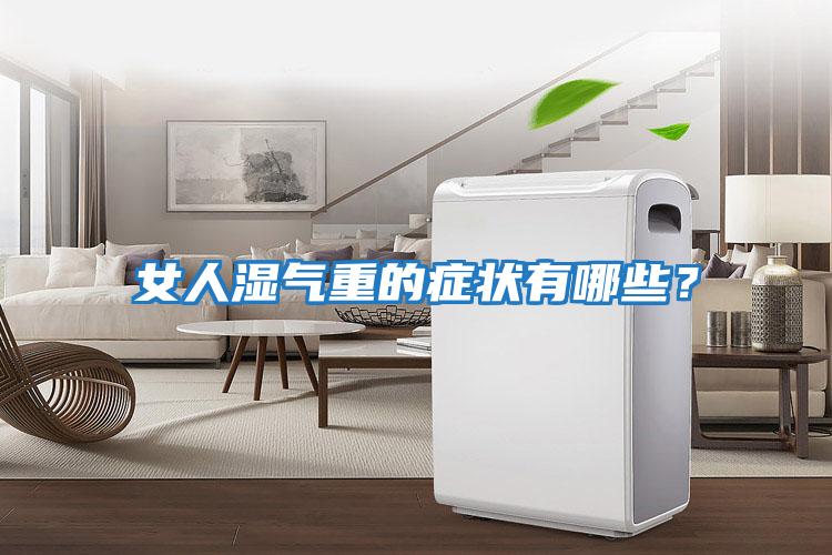 女人濕氣重的癥狀有哪些？