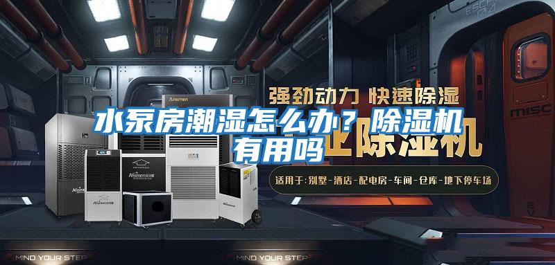 水泵房潮濕怎么辦？除濕機有用嗎