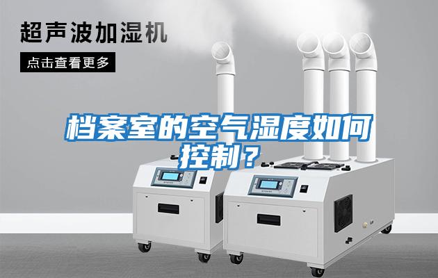 檔案室的空氣濕度如何控制？