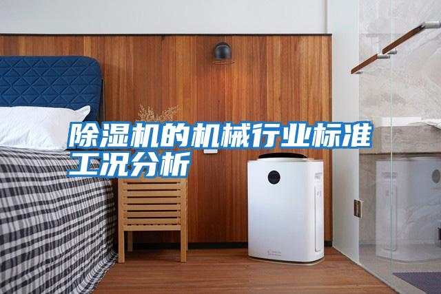 除濕機的機械行業(yè)標準工況分析
