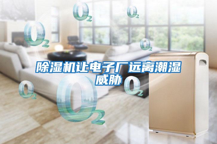 除濕機讓電子廠(chǎng)遠離潮濕威脅