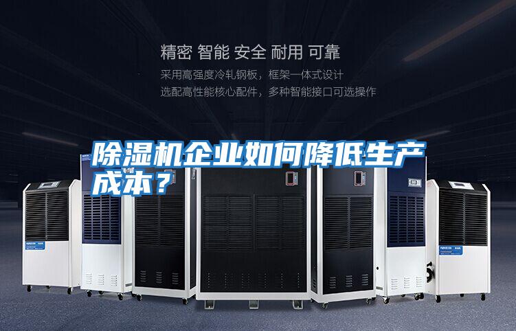 除濕機企業(yè)如何降低生產(chǎn)成本？
